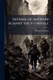 Defense of Antwerp Against the V-1 Missile Defense of Antwerp Against the V-1 Missile