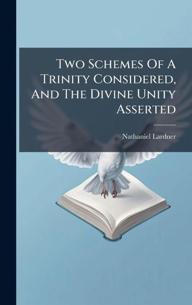 Two Schemes Of A Trinity Considered, And The Divine Unity Asserted Two Schemes Of A Trinity Considered, And The Divine Unity Asserted