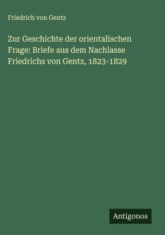 Cover Zur Geschichte der orientalischen Frage: Briefe aus dem Nachlasse Friedrichs von Gentz, 1823-1829