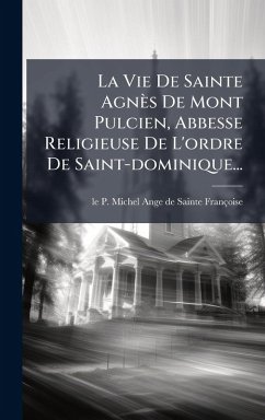La Vie De Sainte Agnès De Mont Pulcien, Abbesse Religieuse De L'ordre De Saint-dominique... Cover La Vie De Sainte Agnès De Mont Pulcien, Abbesse Religieuse De L'ordre De Saint-dominique...