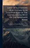 Lists Of Elevations And Distances In That Portion Of The United States West Of The Mississippi River Lists Of Elevations And Distances In That Portion Of The United States West Of The Mississippi River