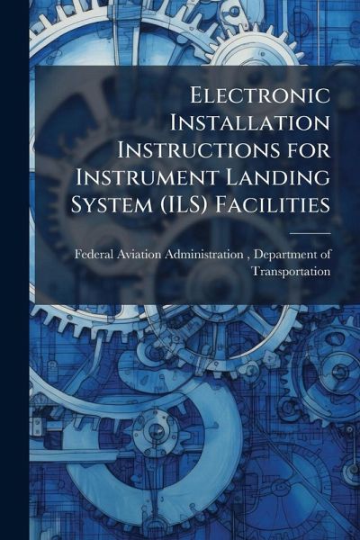 Electronic Installation Instructions for Instrument Landing System (ILS) Facilities Electronic Installation Instructions for Instrument Landing System (ILS) Facilities