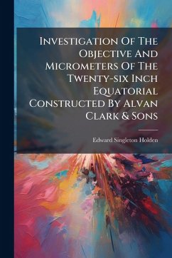Cover Investigation Of The Objective And Micrometers Of The Twenty-six Inch Equatorial Constructed By Alvan Clark & Sons