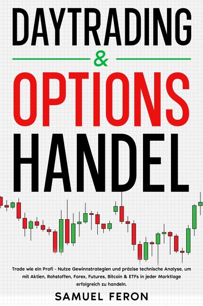 Daytrading & Optionshandel: Trade wie ein Profi - Nutze Gewinnstrategien und präzise technische Analyse, um mit Aktien, Rohstoffen, Forex, Futures, Bitcoin & ETFs in jeder Marktlage erfolgreich zu handeln. (eBook, ePUB) Daytrading & Optionshandel: Trade wie ein Profi - Nutze Gewinnstrategien und präzise technische Analyse, um mit Aktien, Rohstoffen, Forex, Futures, Bitcoin & ETFs in jeder Marktlage erfolgreich zu handeln. (eBook, ePUB)