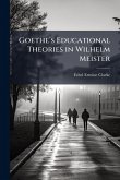 Goetheâ€(TM)s Educational Theories in Wilhelm Meister Goetheâ€(TM)s Educational Theories in Wilhelm Meister