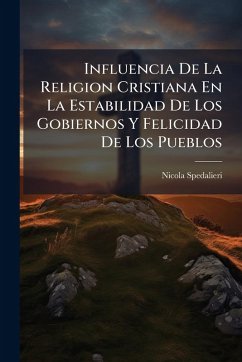 Cover Influencia De La Religion Cristiana En La Estabilidad De Los Gobiernos Y Felicidad De Los Pueblos