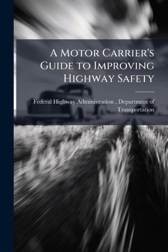A Motor Carrier's Guide to Improving Highway Safety A Motor Carrier's Guide to Improving Highway Safety