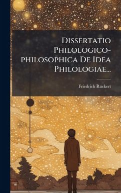 Dissertatio Philologico-philosophica De Idea Philologiae... - Rã1/4ckert, Friedrich Dissertatio Philologico-philosophica De Idea Philologiae... - Rã1/4ckert, Friedrich
