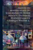 Manuel Du MinÃ(c)ralogiste Ou Sciagraphie Du Règne MinÃ(c)ral, DistribuÃ(c)e D'après L'analyse Chimique, Volume 2... Manuel Du MinÃ(c)ralogiste Ou Sciagraphie Du Règne MinÃ(c)ral, DistribuÃ(c)e D'après L'analyse Chimique, Volume 2...