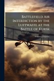 Battlefield Air Interdiction by the Luftwaffe at the Battle of Kursk Battlefield Air Interdiction by the Luftwaffe at the Battle of Kursk
