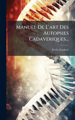 Manuel De L'art Des Autopsies CadavÃ(c)riques... - Goubert, Emile