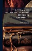 The Normandy Edition Of The Works Of Guy De Maupassant The Normandy Edition Of The Works Of Guy De Maupassant