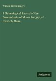 A Genealogical Record of the Descendants of Moses Pengry, of Ipswich, Mass.