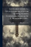 Leonardi Lessis S.i. Opusculum Asceticum Quinquaginta Considerationum De L. Nominibus Dei...