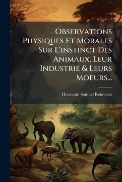 Cover Observations Physiques Et Morales Sur L'instinct Des Animaux, Leur Industrie & Leurs Moeurs...