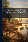 Preliminaries Of The Revolution, 1763-1775 Preliminaries Of The Revolution, 1763-1775