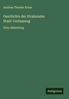 Geschichte der Stralsunder Stadt-Verfassung - Kruse, Andreas Theodor Geschichte der Stralsunder Stadt-Verfassung - Kruse, Andreas Theodor