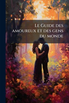Le Guide des amoureux et des gens du monde - Anonymous Le Guide des amoureux et des gens du monde - Anonymous