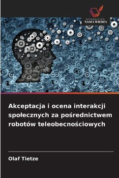 Akceptacja i ocena interakcji spo¿ecznych za po¿rednictwem robotów teleobecno¿ciowych - Tietze, Olaf Akceptacja i ocena interakcji spo¿ecznych za po¿rednictwem robotów teleobecno¿ciowych - Tietze, Olaf