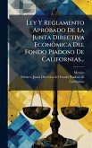 Ley Y Reglamento Aprobado De La Junta Directiva EconÃ²mica Del Fondo Piadoso De Californias...