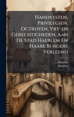 Cover Handvesten, Privilegien, Octroyen, Vry-en Gerechtigheden, Aan De Stad Haerlem En Haare Burgers Verleend