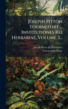 Josephi Pitton Tournefort ... Institutiones Rei Herbariae, Volume 3... Josephi Pitton Tournefort ... Institutiones Rei Herbariae, Volume 3...