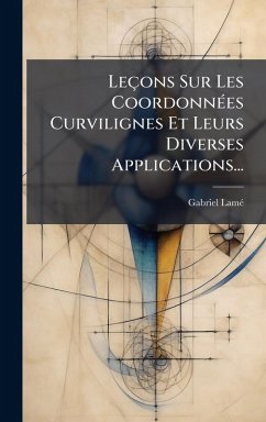 Cover Leçons Sur Les CoordonnÃ(c)es Curvilignes Et Leurs Diverses Applications...