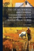 The Causes, Sources, and General Characteristics of the Immigration to Kansas Prior to 1890 The Causes, Sources, and General Characteristics of the Immigration to Kansas Prior to 1890