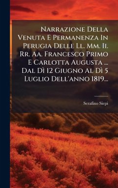 Cover Narrazione Della Venuta E Permanenza In Perugia Delle Ll. Mm. Ii. Rr. Aa. Francesco Primo E Carlotta Augusta ... Dal DÃ¬ 12 Giugno Al DÃ¬ 5 Luglio Dell'anno 1819...
