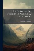 L' ÃŽle De Wight Ou Charles Et Angelina, Volume 2...