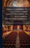 Obras Literarias De La Señora Doña Gertrudis Gomez De Avellaneda, Coleccion Completa Obras Literarias De La Señora Doña Gertrudis Gomez De Avellaneda, Coleccion Completa