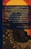 Menandri Allerbewährteste Mittel Wider Die Einbildung Eines Schnellen Und Unverhofften Todtes, Oder GrÃ1/4ndlicher Unterricht, Wie Ein Jeder Mensch Zu Aller Zeit Seinen Gott Solle Recht Erhörlich Um Ein Seliges Ende Bitten Menandri Allerbewährteste Mittel Wider Die Einbildung Eines Schnellen Und Unverhofften Todtes, Oder GrÃ1/4ndlicher Unterricht, Wie Ein Jeder Mensch Zu Aller Zeit Seinen Gott Solle Recht Erhörlich Um Ein Seliges Ende Bitten