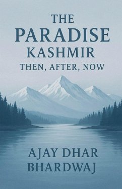 The Paradise Kashmir - Then, After, Now - Bhardwaj, Ajay Dhar