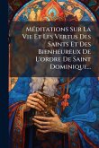 MÃ(c)ditations Sur La Vie Et Les Vertus Des Saints Et Des Bienheureux De L'ordre De Saint Dominique... MÃ(c)ditations Sur La Vie Et Les Vertus Des Saints Et Des Bienheureux De L'ordre De Saint Dominique...