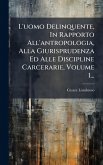L'uomo Delinquente, In Rapporto All'antropologia, Alla Giurisprudenza Ed Alle Discipline Carcerarie, Volume 1... L'uomo Delinquente, In Rapporto All'antropologia, Alla Giurisprudenza Ed Alle Discipline Carcerarie, Volume 1...