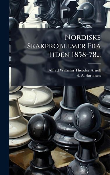 Nordiske Skakproblemer Fra Tiden 1858-78... Nordiske Skakproblemer Fra Tiden 1858-78...