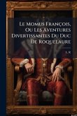 Le Momus François, Ou Les Aventures Divertissantes Du Duc De Roquelaure Le Momus François, Ou Les Aventures Divertissantes Du Duc De Roquelaure
