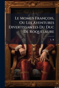 Le Momus François, Ou Les Aventures Divertissantes Du Duc De Roquelaure Cover Le Momus François, Ou Les Aventures Divertissantes Du Duc De Roquelaure