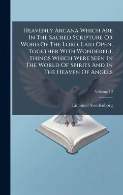 Cover Heavenly Arcana Which Are In The Sacred Scripture Or Word Of The Lord, Laid Open, Together With Wonderful Things Which Were Seen In The World Of Spirits And In The Heaven Of Angels