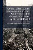 Guide For Selecting Manning's Roughess Coefficients for Natural Channels and Flood Plains Guide For Selecting Manning's Roughess Coefficients for Natural Channels and Flood Plains