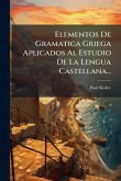 Elementos De Gramatica Griega Aplicados Al Estudio De La Lengua Castellana... Elementos De Gramatica Griega Aplicados Al Estudio De La Lengua Castellana...