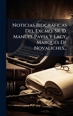 Cover Noticias Biogràficas Del Excmo. Sr. D. Manuel Pavia Y Lacy, MarquÃ(c)s De Novaliches...
