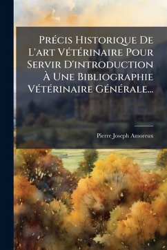 PrÃ(c)cis Historique De L'art VÃ(c)tÃ(c)rinaire Pour Servir D'introduction à Une Bibliographie VÃ(c)tÃ(c)rinaire GÃ(c)nÃ(c)rale... - Amoreux, Pierre-Joseph PrÃ(c)cis Historique De L'art VÃ(c)tÃ(c)rinaire Pour Servir D'introduction à Une Bibliographie VÃ(c)tÃ(c)rinaire GÃ(c)nÃ(c)rale... - Amoreux, Pierre-Joseph