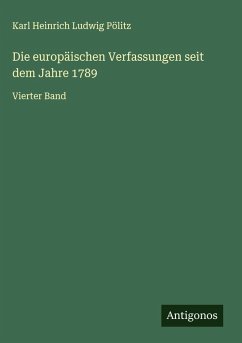 Die europäischen Verfassungen seit dem Jahre 1789 - Pölitz, Karl Heinrich Ludwig Die europäischen Verfassungen seit dem Jahre 1789 - Pölitz, Karl Heinrich Ludwig