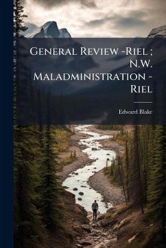 Cover General Review -Riel; N.W. Maladministration -Riel