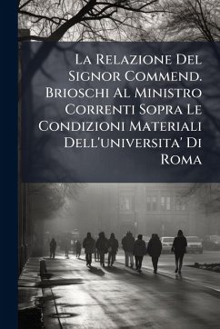 Cover La Relazione Del Signor Commend. Brioschi Al Ministro Correnti Sopra Le Condizioni Materiali Dell'universita' Di Roma