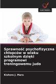 Sprawno¿¿ psychofizyczna ch¿opców w wieku szkolnym dzi¿ki programowi treningowemu judo Sprawno¿¿ psychofizyczna ch¿opców w wieku szkolnym dzi¿ki programowi treningowemu judo