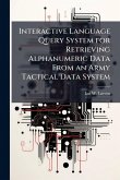 Interactive Language Query System for Retrieving Alphanumeric Data From an Army Tactical Data System Interactive Language Query System for Retrieving Alphanumeric Data From an Army Tactical Data System