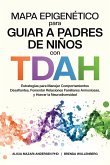 Mapa Epigenético para Guiar a Padres de Niños con TDAH Estrategias para Manejar Comportamientos Desafiantes, Fomentar Relaciones Familiares Armoniosas, y Honrar la Neurodiversidad Mapa Epigenético para Guiar a Padres de Niños con TDAH Estrategias para Manejar Comportamientos Desafiantes, Fomentar Relaciones Familiares Armoniosas, y Honrar la Neurodiversidad