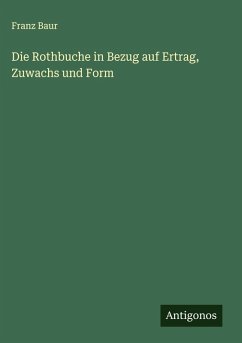 Die Rothbuche in Bezug auf Ertrag, Zuwachs und Form - Baur, Franz Die Rothbuche in Bezug auf Ertrag, Zuwachs und Form - Baur, Franz